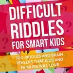 Difficult Riddles For Smart Kids: 300 Difficult Riddles And Brain Teasers Families Will Love