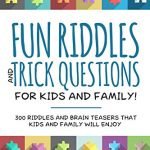 Fun Riddles & Trick Questions For Kids and Family: 300 Riddles and Brain Teasers That Kids and Family Will Enjoy - Ages 7-9 8-12