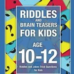 Riddles and Brain Teasers for Kids Ages 10-12: Riddles and Jokes Trick Questions for Kids (Brain Quiz for Kids)
